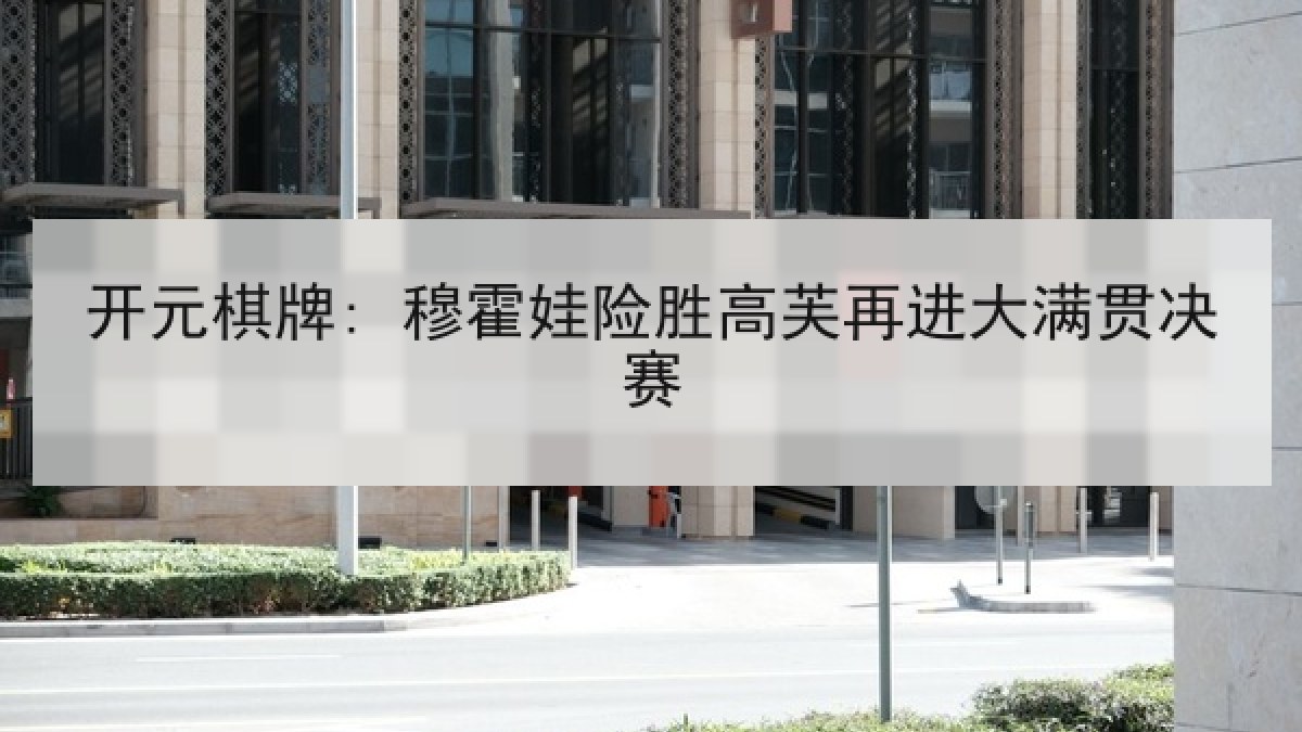 开元棋牌: 穆霍娃险胜高芙再进大满贯决赛